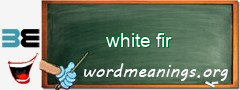 WordMeaning blackboard for white fir